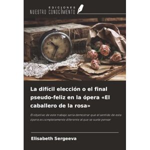 Sergeeva, Elisabeth La difícil elección o el final pseudo-feliz en la ópera «El caballero de la rosa»: El objetivo de este trabajo sería demostrar que el sentido de esta ... diferente al que se suele pensar Sergeeva, Elisabeth La difícil elección o el final pseudo-feliz en la ópera «El caballero de la rosa»: El objetivo de este trabajo sería demostrar que el sentido de esta ... diferente al que se suele pensar
