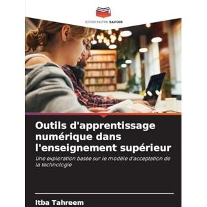 Tahreem, Itba Outils d'apprentissage numérique dans l'enseignement supérieur: Une exploration basée sur le modèle d'acceptation de la technologie Tahreem, Itba Outils d'apprentissage numérique dans l'enseignement supérieur: Une exploration basée sur le modèle d'acceptation de la technologie