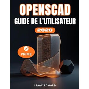 Edward, Isaac OPENSCAD GUIDE DE L'UTILISATEUR: Le manuel complet, étape par étape, pour les débutants souhaitant maîtriser la modélisation 3D par script, la conception paramétrique avancée et l'impression 3D Edward, Isaac OPENSCAD GUIDE DE L'UTILISATEUR: Le manuel complet, étape par étape, pour les débutants souhaitant maîtriser la modélisation 3D par script, la conception paramétrique avancée et l'impression 3D
