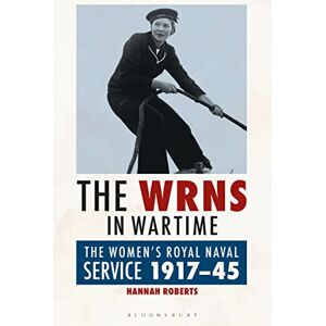 Roberts WRNS in Wartime, The: The Women's Royal Naval Service 1917-1945 Roberts WRNS in Wartime, The: The Women's Royal Naval Service 1917-1945