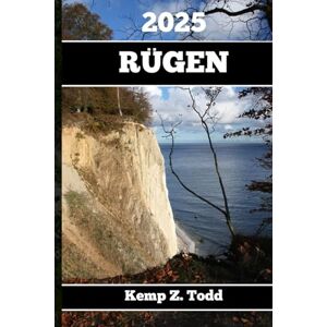 Todd, Kemp Z. RÜGEN REISEFÜHRER 2025: Wichtige Informationen und Tipps zur Vorbereitung Ihrer Reise: A les, was Sie vor Ihrer Reise wissen so lten Todd, Kemp Z. RÜGEN REISEFÜHRER 2025: Wichtige Informationen und Tipps zur Vorbereitung Ihrer Reise: A les, was Sie vor Ihrer Reise wissen so lten