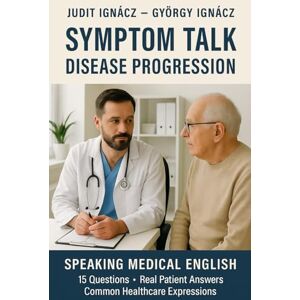 Ignácz, Judit Symptom Talk: Disease Progression: 3 (First Steps in Health English) Ignácz, Judit Symptom Talk: Disease Progression: 3 (First Steps in Health English)