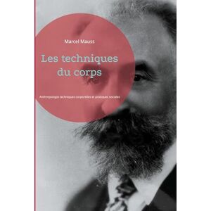 Mauss, Marcel Les techniques du corps: Anthropologie techniques corporelles et pratiques sociales Mauss, Marcel Les techniques du corps: Anthropologie techniques corporelles et pratiques sociales