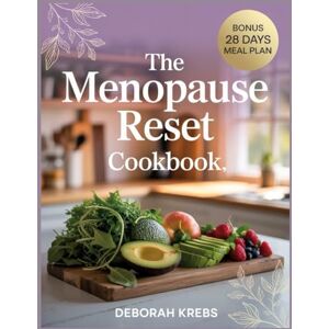 Krebs, Deborah The Menopause Reset Cookbook: Nourishing Recipes and Lifestyle Strategies to Balance Hormones, Boost Energy, and Thrive Through Every Stage of Menopause Krebs, Deborah The Menopause Reset Cookbook: Nourishing Recipes and Lifestyle Strategies to Balance Hormones, Boost Energy, and Thrive Through Every Stage of Menopause