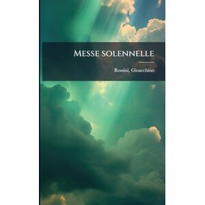 Rossini, Gioacchino Messe solennelle Rossini, Gioacchino Messe solennelle