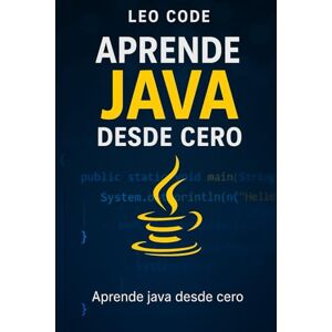 Code, Leo Aprende a Programar en Java Desde Cero: 1 (APRENDE JAVA DESDE CERO: La Guía Completa para Dominar la Programación Java) Code, Leo Aprende a Programar en Java Desde Cero: 1 (APRENDE JAVA DESDE CERO: La Guía Completa para Dominar la Programación Java)