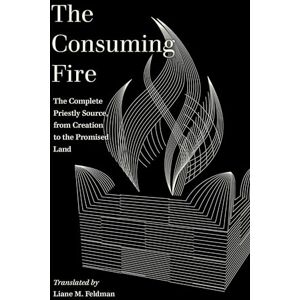 Feldman, Liane M. The Consuming Fire: The Complete Priestly Source, from Creation to the Promised Land (World Literature in Translation) Feldman, Liane M. The Consuming Fire: The Complete Priestly Source, from Creation to the Promised Land (World Literature in Translation)