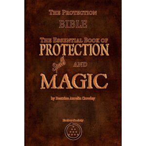Crowley, Beatrice Aurelia The Protection Bible The Essential Book of Protection Spells and Magic Crowley, Beatrice Aurelia The Protection Bible The Essential Book of Protection Spells and Magic