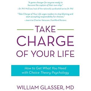 Glasser, William Take Charge of Your Life: How to Get What You Need with Choice-Theory Psychology Glasser, William Take Charge of Your Life: How to Get What You Need with Choice-Theory Psychology
