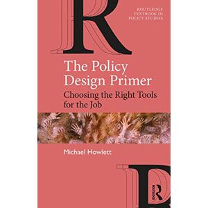 Howlett, Michael The Policy Design Primer: Choosing the Right Tools for the Job (Routledge Textbooks in Policy Studies) Howlett, Michael The Policy Design Primer: Choosing the Right Tools for the Job (Routledge Textbooks in Policy Studies)