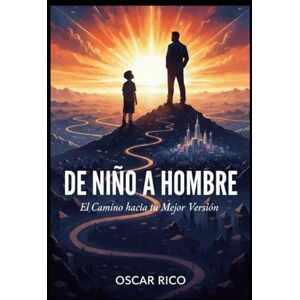 Rico, Oscar DE NIÑO A HOMBRE: EL CAMINO HACIA TU MEJOR VERSIÓN: Cómo encontrar tu propósito, asumir tu destino y construir una vida plena, abundante y feliz. Rico, Oscar DE NIÑO A HOMBRE: EL CAMINO HACIA TU MEJOR VERSIÓN: Cómo encontrar tu propósito, asumir tu destino y construir una vida plena, abundante y feliz.