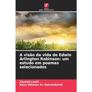 Layth, Zaynab A visão da vida de Edwin Arlington Robinson: um estudo em poemas selecionados Layth, Zaynab A visão da vida de Edwin Arlington Robinson: um estudo em poemas selecionados