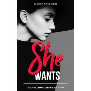 Patterson, Te-Erika She Wants: A Loving Female Led Relationship (Loving Female Led Relationships Book Series) Patterson, Te-Erika She Wants: A Loving Female Led Relationship (Loving Female Led Relationships Book Series)