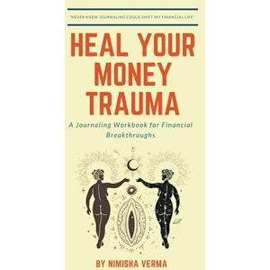 Verma, Nimisha HEAL YOUR MONEY TRAUMA: A journaling workbook for financial breakthroughs Verma, Nimisha HEAL YOUR MONEY TRAUMA: A journaling workbook for financial breakthroughs
