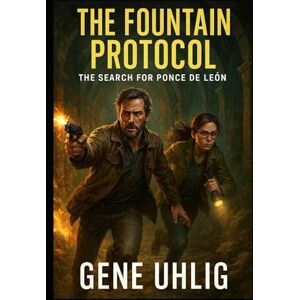 Uhlig, Gene The Fountain Protocol: The Search For Ponce De Leon (Jude and Miri: The Legend Investigators) Uhlig, Gene The Fountain Protocol: The Search For Ponce De Leon (Jude and Miri: The Legend Investigators)