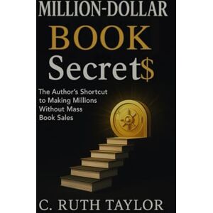 Taylor Million-Dollar Book Secret$: The Author's Shortcut to Making Millions Without Mass Book Sales (Authorpreneur Secrets) Taylor Million-Dollar Book Secret$: The Author's Shortcut to Making Millions Without Mass Book Sales (Authorpreneur Secrets)
