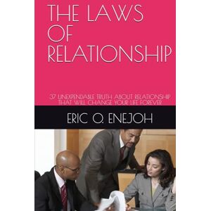 ENEJOH, ERIC O. THE LAWS OF RELATIONSHIP: 37 UNEXPENDABLE TRUTH ABOUT RELATIONSHIP THAT WILL CHANGE YOUR LIFE FOREVER ENEJOH, ERIC O. THE LAWS OF RELATIONSHIP: 37 UNEXPENDABLE TRUTH ABOUT RELATIONSHIP THAT WILL CHANGE YOUR LIFE FOREVER