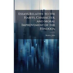 John, Bentley Essays Relative to the Habits, Character, and Moral Improvement of the Hindoos. John, Bentley Essays Relative to the Habits, Character, and Moral Improvement of the Hindoos.