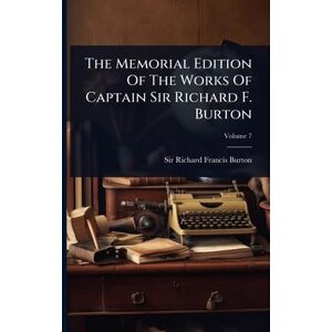 The Memorial Edition Of The Works Of Captain Sir Richard F. Burton The Memorial Edition Of The Works Of Captain Sir Richard F. Burton