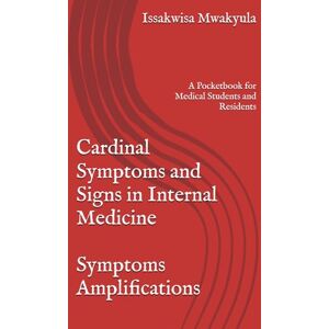 Mwakyula, Dr Issakwisa Cardinal Symptoms and Signs in Internal Medicine: A Pocketbook for Medical Students and Residents Mwakyula, Dr Issakwisa Cardinal Symptoms and Signs in Internal Medicine: A Pocketbook for Medical Students and Residents