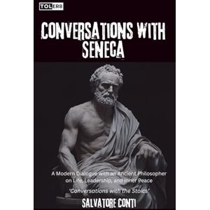 Conti, Salvatore Conversations with Seneca: A Modern Dialogue with an Ancient Philosopher on Life, Leadership, and Inner Peace (Conversations with the Stoics) Conti, Salvatore Conversations with Seneca: A Modern Dialogue with an Ancient Philosopher on Life, Leadership, and Inner Peace (Conversations with the Stoics)