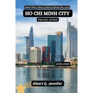 Jennifer, Albert Q. Ho Chi Minh City Travel Guide 2025-2026: Explore Ghats, Culture, Cuisine & Festivals Like a Local (Earthbound Explorer Collection: Travel Well, Travel Wide) Jennifer, Albert Q. Ho Chi Minh City Travel Guide 2025-2026: Explore Ghats, Culture, Cuisine & Festivals Like a Local (Earthbound Explorer Collection: Travel Well, Travel Wide)