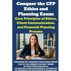 McCaulay, Philip Martin Conquer the CFP Ethics and Planning Exam: Core Principles of Ethics, Client Communication, and Financial Planning Process (Investment Exams) McCaulay, Philip Martin Conquer the CFP Ethics and Planning Exam: Core Principles of Ethics, Client Communication, and Financial Planning Process (Investment Exams)