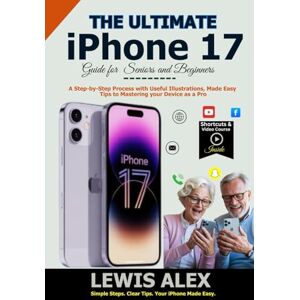 ALEX, LEWIS The Ultimate iPhone 17 Guide for Seniors and Beginners: A Step-by-Step Process with Useful Illustrations, Made Easy Tips to Mastering your Device as a Pro (Tech Guides) ALEX, LEWIS The Ultimate iPhone 17 Guide for Seniors and Beginners: A Step-by-Step Process with Useful Illustrations, Made Easy Tips to Mastering your Device as a Pro (Tech Guides)