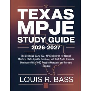 Bass, Louis R TEXAS MPJE Study Guide 2026-2027: The Definitive 2026-2027 MPJE Blueprint for Federal Mastery, State-Specific Precision, and Real-World Scenario ... 1000 Practice Questions and Answers Explained Bass, Louis R TEXAS MPJE Study Guide 2026-2027: The Definitive 2026-2027 MPJE Blueprint for Federal Mastery, State-Specific Precision, and Real-World Scenario ... 1000 Practice Questions and Answers Explained