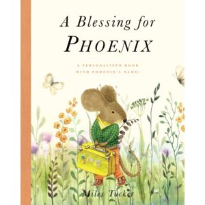 Tucker, Miles A Blessing for Phoenix: A Personalized Book with Phoenix’s Name! Tucker, Miles A Blessing for Phoenix: A Personalized Book with Phoenix’s Name!