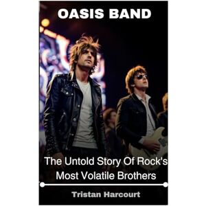 Harcourt, Tristan Oasis Band: The Untold Story Of Rock's Most Volatile Brothers Harcourt, Tristan Oasis Band: The Untold Story Of Rock's Most Volatile Brothers