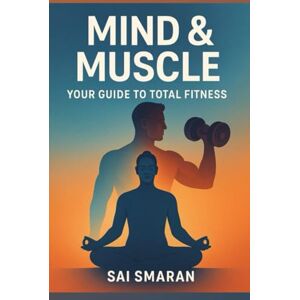 Soora, Sai Smaran Mind & Muscle: Your Guide to Total Fitness Soora, Sai Smaran Mind & Muscle: Your Guide to Total Fitness