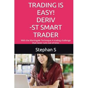 S, Stephan TRADING IS EASY! DERIV-ST SMART TRADER: With the Martingale Technique A trading challenge that never runs out of time. S, Stephan TRADING IS EASY! DERIV-ST SMART TRADER: With the Martingale Technique A trading challenge that never runs out of time.