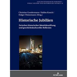 Peter Lang GmbH, Internationaler Verlag der Wissenschaften Historische Jubilaeen: Zwischen historischer Identitaetsstiftung und geschichtskultureller Reflexion (German Edition) Peter Lang GmbH, Internationaler Verlag der Wissenschaften Historische Jubilaeen: Zwischen historischer Identitaetsstiftung und geschichtskultureller Reflexion (German Edition)