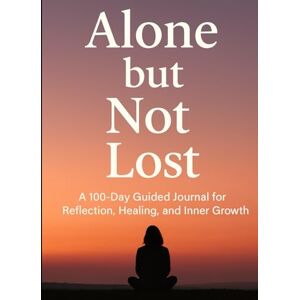 Kiragu, Sir Joseph Alone But Not Lost: A 100-Day Guided Journal for Reflection, Healing, and Inner Growth Kiragu, Sir Joseph Alone But Not Lost: A 100-Day Guided Journal for Reflection, Healing, and Inner Growth