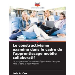 Cox, Lois A Le constructivisme examiné dans le cadre de l'apprentissage mobile collaboratif: Un programme Chromebook/Applications Google à ratio 1:1 dans le Haut-Midwest Cox, Lois A Le constructivisme examiné dans le cadre de l'apprentissage mobile collaboratif: Un programme Chromebook/Applications Google à ratio 1:1 dans le Haut-Midwest