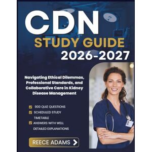 ADAMS, REECE CDN STUDY GUIDE 2026-2027: Navigating Ethical Dilemmas, Professional Standards, and Collaborative Care in Kidney Disease Management ADAMS, REECE CDN STUDY GUIDE 2026-2027: Navigating Ethical Dilemmas, Professional Standards, and Collaborative Care in Kidney Disease Management