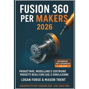 Rio Fusion 360 per i maker 2026: Progetta, modella e costruisci progetti reali con CAD 3D, CAM e simulazione Rio Fusion 360 per i maker 2026: Progetta, modella e costruisci progetti reali con CAD 3D, CAM e simulazione