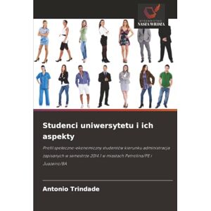 Trindade, Antonio Studenci uniwersytetu i ich aspekty: Profil społeczno-ekonomiczny studentów kierunku administracja zapisanych w semestrze 2014.1 w miastach Petrolina/PE i Juazeiro/BA Trindade, Antonio Studenci uniwersytetu i ich aspekty: Profil społeczno-ekonomiczny studentów kierunku administracja zapisanych w semestrze 2014.1 w miastach Petrolina/PE i Juazeiro/BA