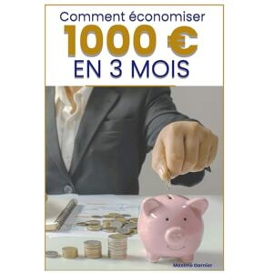 Garnier, Maxime Comment économiser 1000 € en 3 mois: La méthode simple, durable, sans privation Garnier, Maxime Comment économiser 1000 € en 3 mois: La méthode simple, durable, sans privation