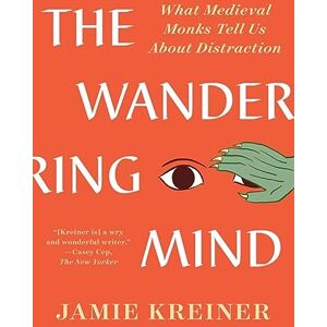 Kreiner, Jamie The Wandering Mind: What Medieval Monks Tell Us About Distraction Kreiner, Jamie The Wandering Mind: What Medieval Monks Tell Us About Distraction