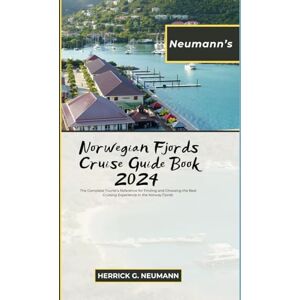 Herrick G. Neumann Neumann's Norwegian Fjords Cruise Guide Book 2024: The Complete Tourist’s Reference for Finding and Choosing the Best Cruising Experience in the Norway Fjords Herrick G. Neumann Neumann's Norwegian Fjords Cruise Guide Book 2024: The Complete Tourist’s Reference for Finding and Choosing the Best Cruising Experience in the Norway Fjords