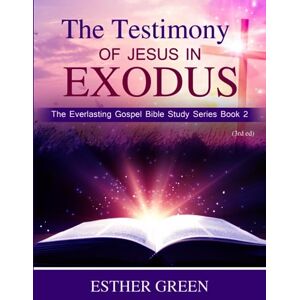 Green, Esther The Testimony of Jesus in Exodus: The Everlasting Gospel Bible Study Series Book 2 Green, Esther The Testimony of Jesus in Exodus: The Everlasting Gospel Bible Study Series Book 2