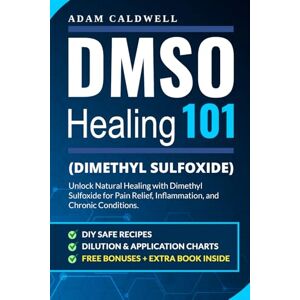 Caldwell, Adam DMSO Healing 101: Unlock Natural Healing with Dimethyl Sulfoxide for Pain Relief, Inflammation, and Chronic Conditions—with Safe Recipes, Dilution & Application Charts + 3 FREE Bonuses Caldwell, Adam DMSO Healing 101: Unlock Natural Healing with Dimethyl Sulfoxide for Pain Relief, Inflammation, and Chronic Conditions—with Safe Recipes, Dilution & Application Charts + 3 FREE Bonuses