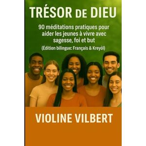 Vilbert, Violine Trésor de Dieu: 90 méditations pratiques pour aider les jeunes à vivre avec sagesse, foi et but (Édition bilingue : Français & Kreyòl) Vilbert, Violine Trésor de Dieu: 90 méditations pratiques pour aider les jeunes à vivre avec sagesse, foi et but (Édition bilingue : Français & Kreyòl)