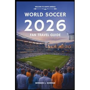 Norman World Soccer 2026 Fan Travel Guide: Your Complete Trip Planner for the Tournament Across the USA, Canada, and Mexico Norman World Soccer 2026 Fan Travel Guide: Your Complete Trip Planner for the Tournament Across the USA, Canada, and Mexico