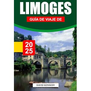 KENNEDY, DAVID GUÍA DE VIAJE DE LIMOGES 2025: Una ciudad de maestría en porcelana y encanto medieval en el corazón de Francia KENNEDY, DAVID GUÍA DE VIAJE DE LIMOGES 2025: Una ciudad de maestría en porcelana y encanto medieval en el corazón de Francia