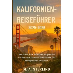 Sterling, M. A. Kalifornien-Reiseführer 2025-2026: Entdecken Sie Kaliforniens bestgehütete Geheimnisse, berühmte Wahrzeichen und unvergessliche Abenteuer. Sterling, M. A. Kalifornien-Reiseführer 2025-2026: Entdecken Sie Kaliforniens bestgehütete Geheimnisse, berühmte Wahrzeichen und unvergessliche Abenteuer.