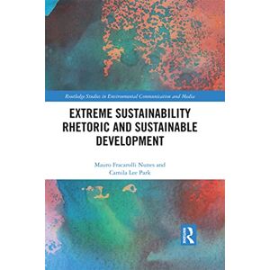Routledge Extreme Sustainability Rhetoric and Sustainable Development ( Studies in Environmental Communication and Media) Routledge Extreme Sustainability Rhetoric and Sustainable Development ( Studies in Environmental Communication and Media)