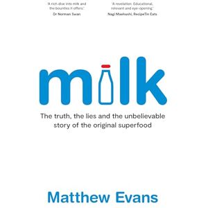 Matthew Evans Milk: The truth, the lies and the unbelievable story of the original superfood Matthew Evans Milk: The truth, the lies and the unbelievable story of the original superfood